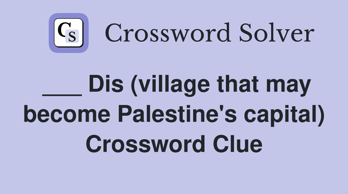 ___ Dis (village that may become Palestine's capital) Crossword Clue