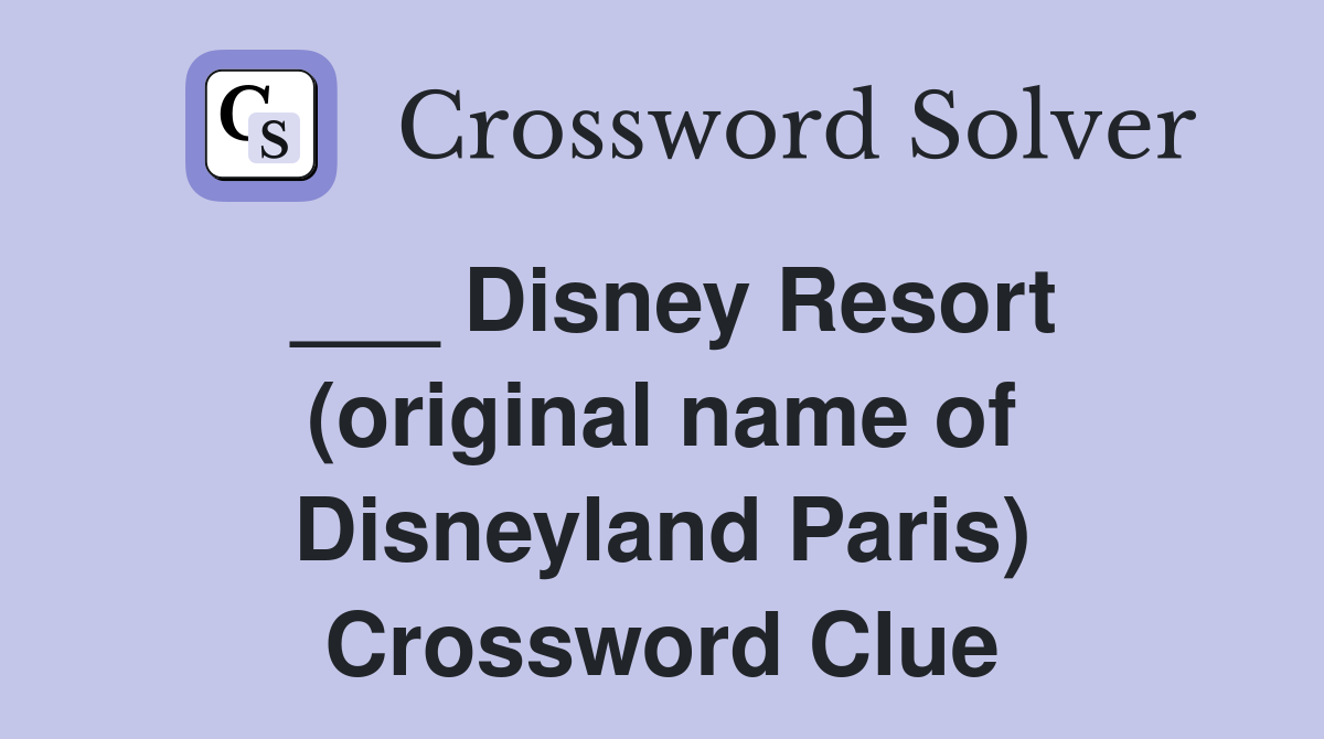 ___ Disney Resort (original name of Disneyland Paris) Crossword Clue