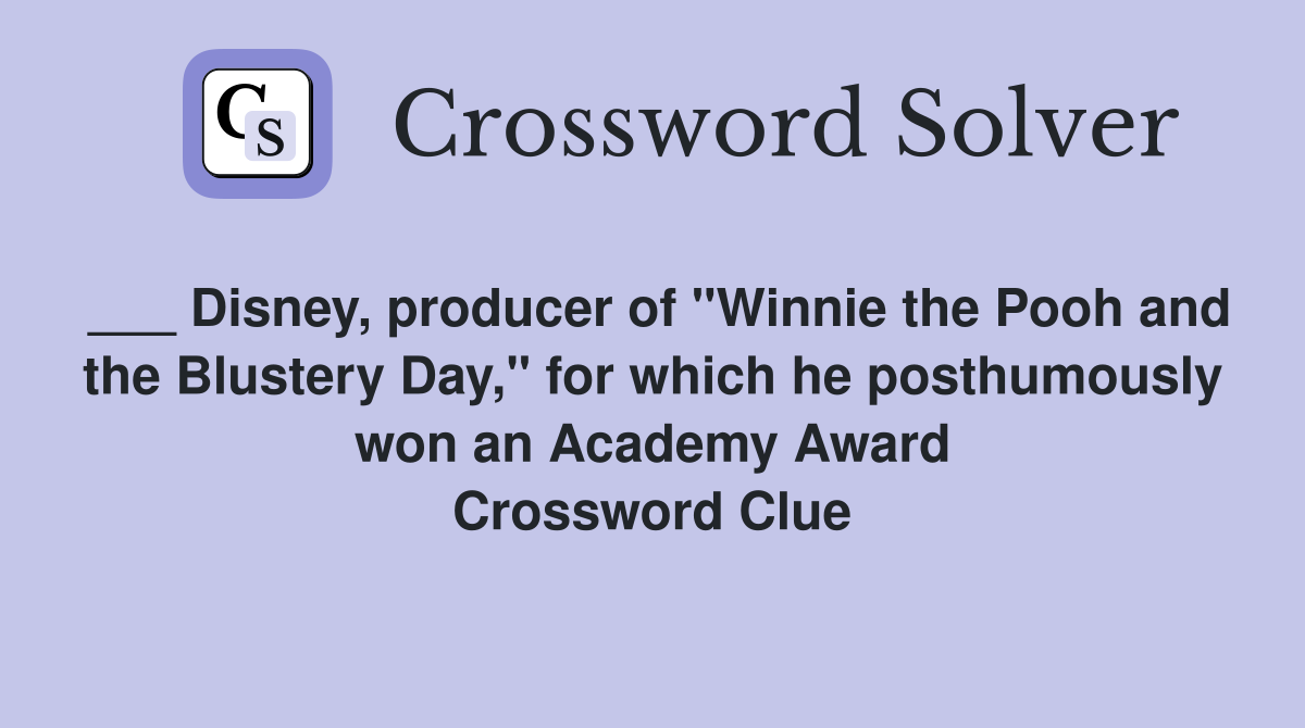 ___ Disney, producer of "Winnie the Pooh and the Blustery Day," for which he posthumously won an Academy Award Crossword Clue