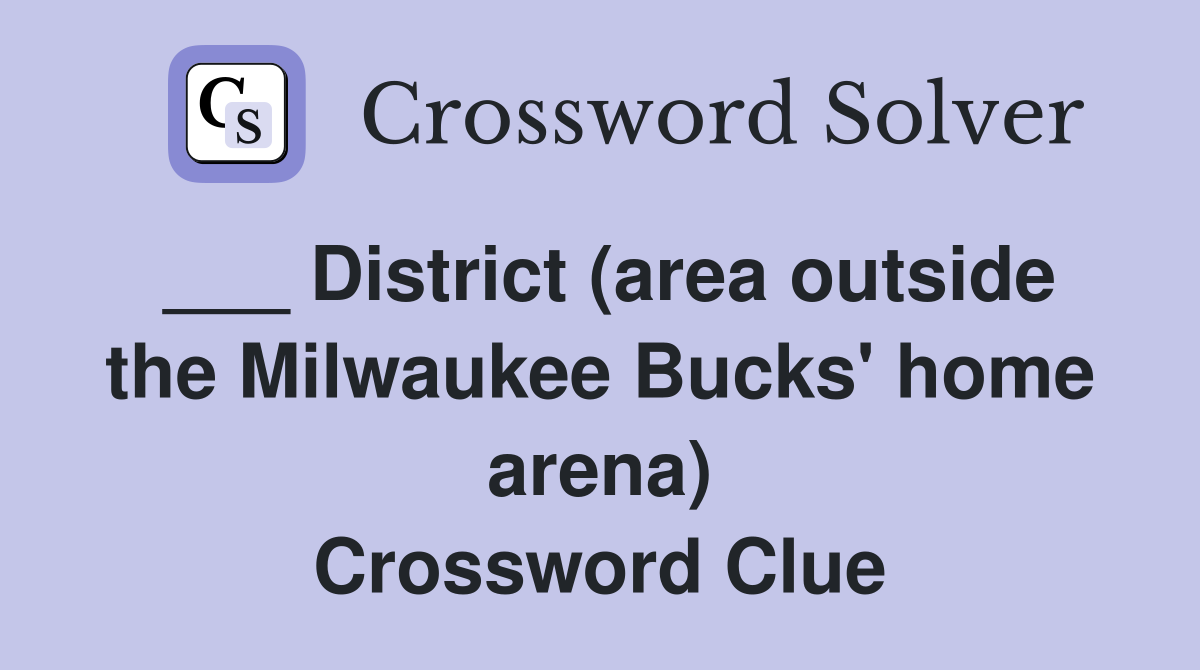 ___ District (area outside the Milwaukee Bucks' home arena) Crossword Clue