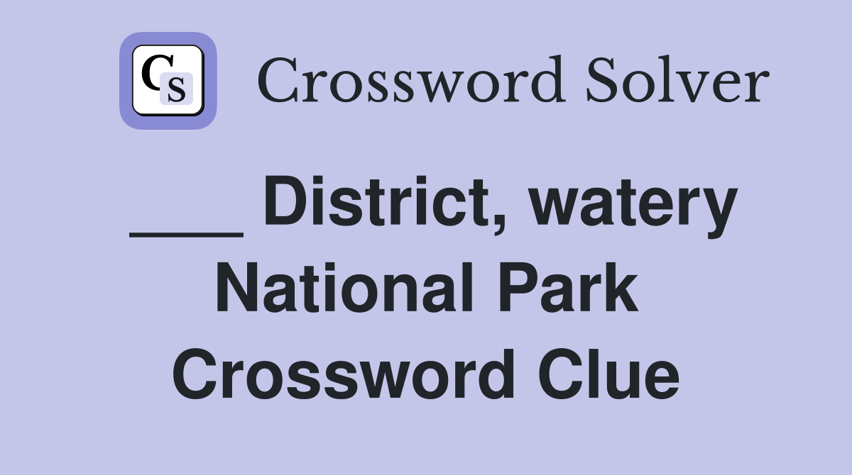 ___ District, watery National Park Crossword Clue