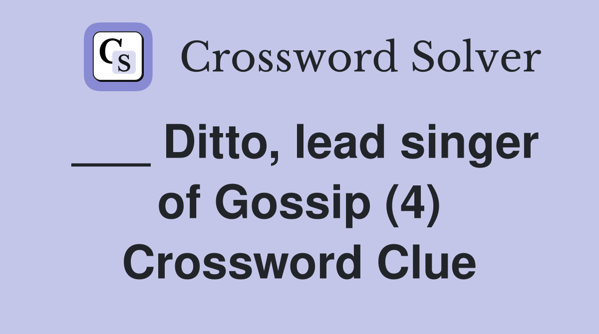 ___ Ditto, lead singer of Gossip (4) Crossword Clue