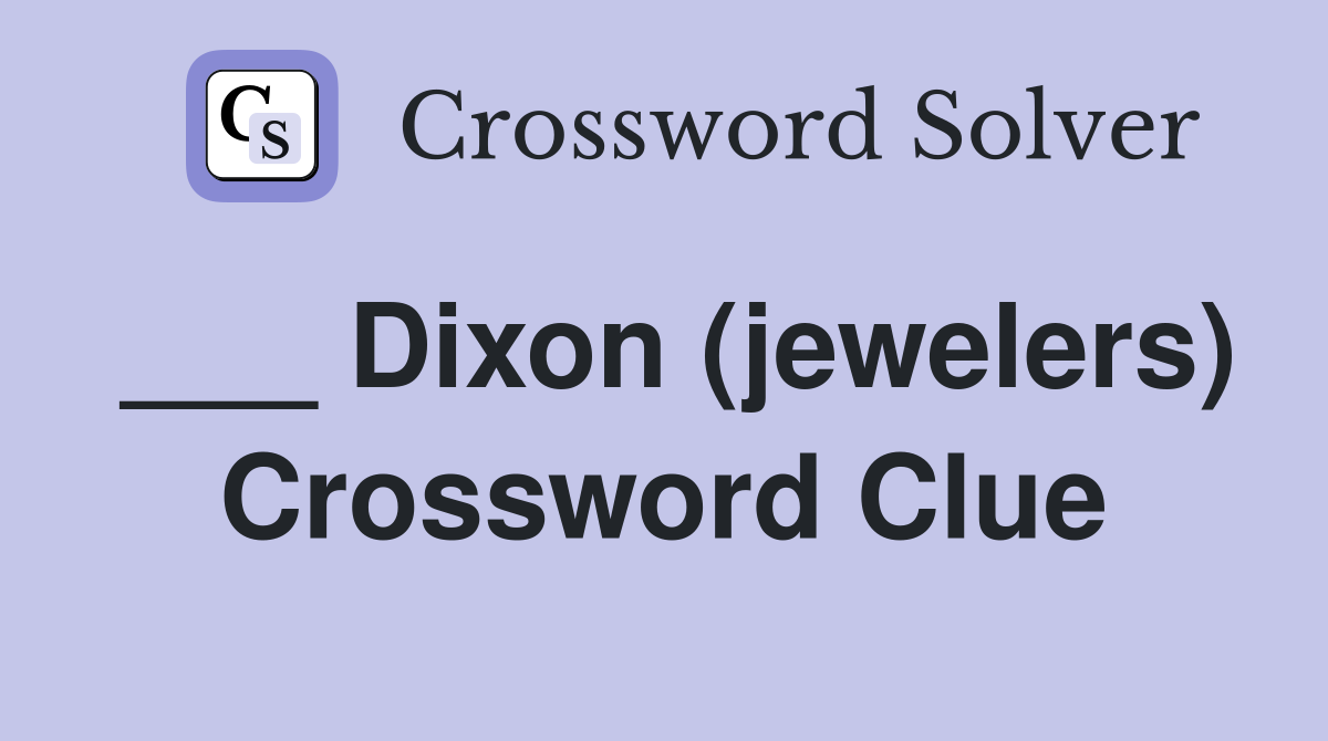 ___ Dixon (jewelers) Crossword Clue