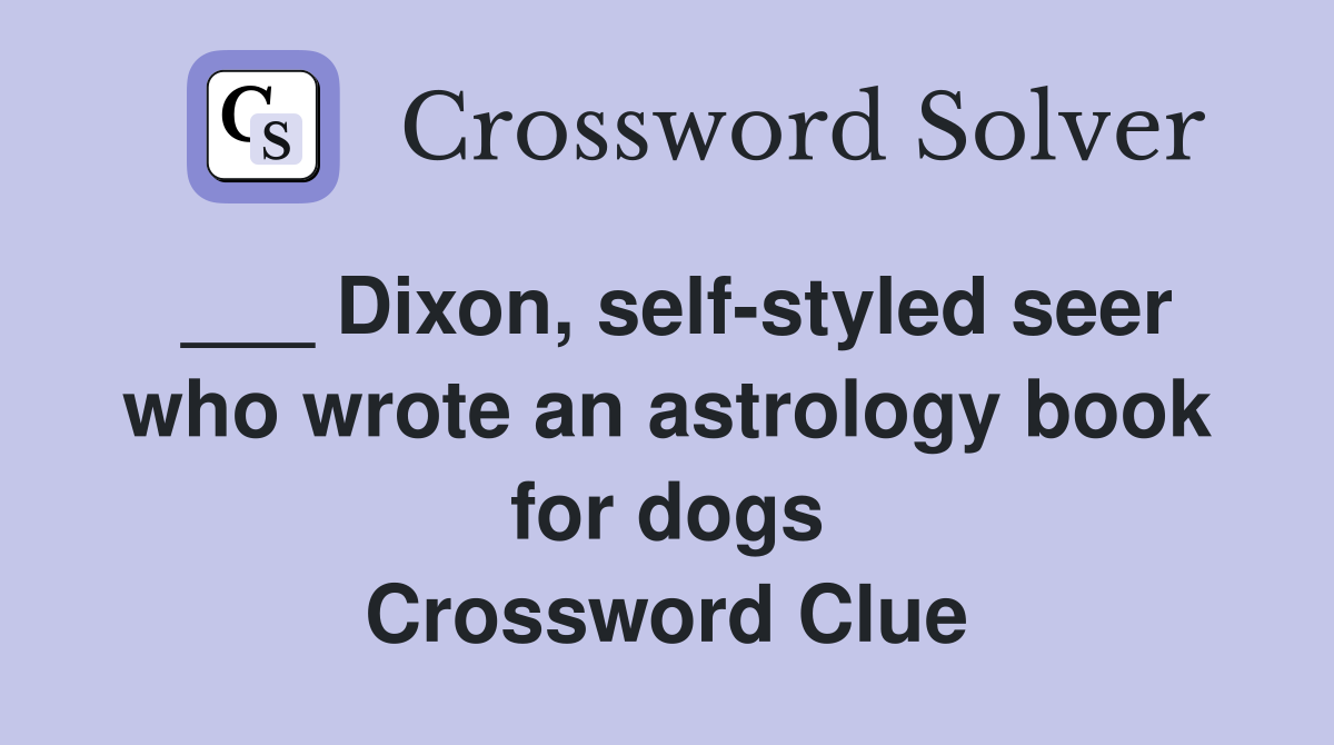 ___ Dixon, self-styled seer who wrote an astrology book for dogs Crossword Clue