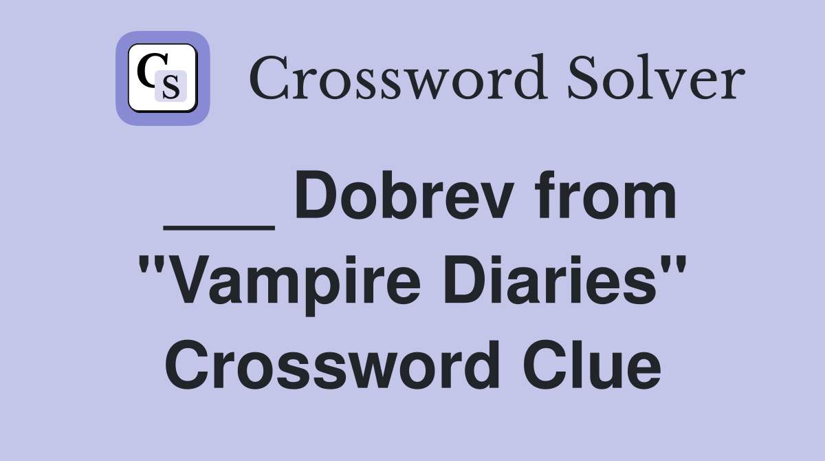 ___ Dobrev from "Vampire Diaries" Crossword Clue