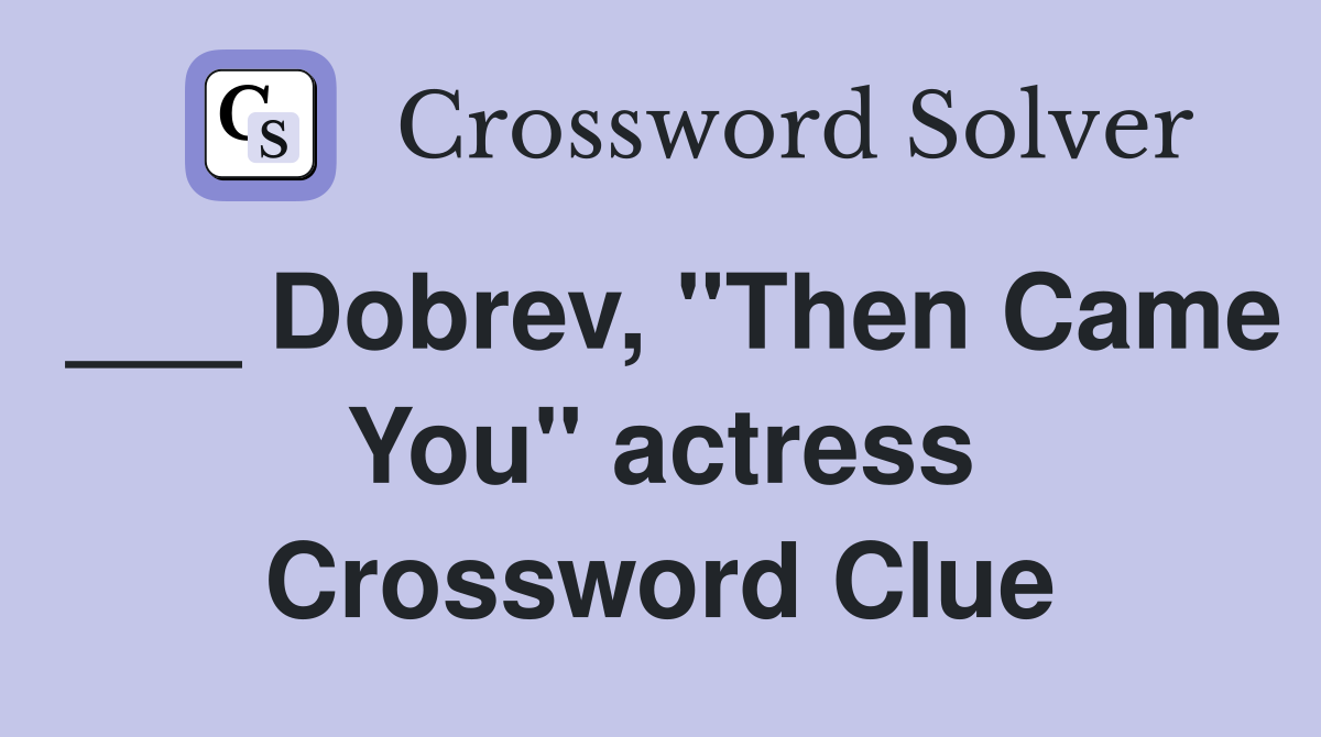 ___ Dobrev, "Then Came You" actress Crossword Clue