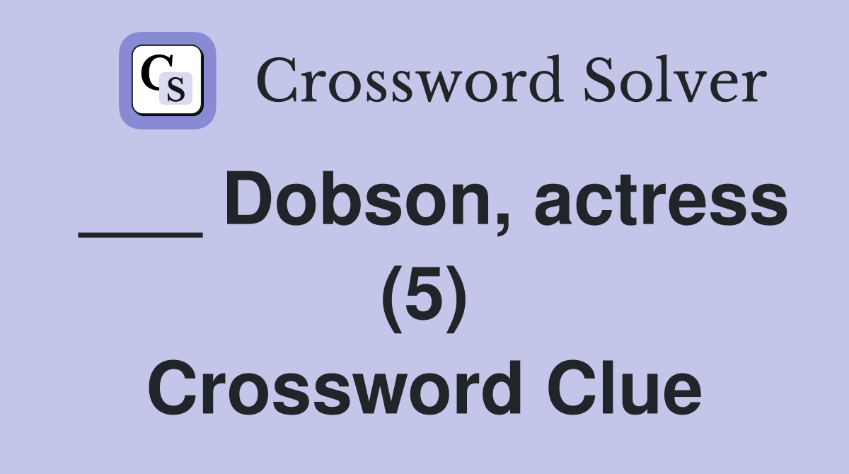___ Dobson, actress (5) Crossword Clue