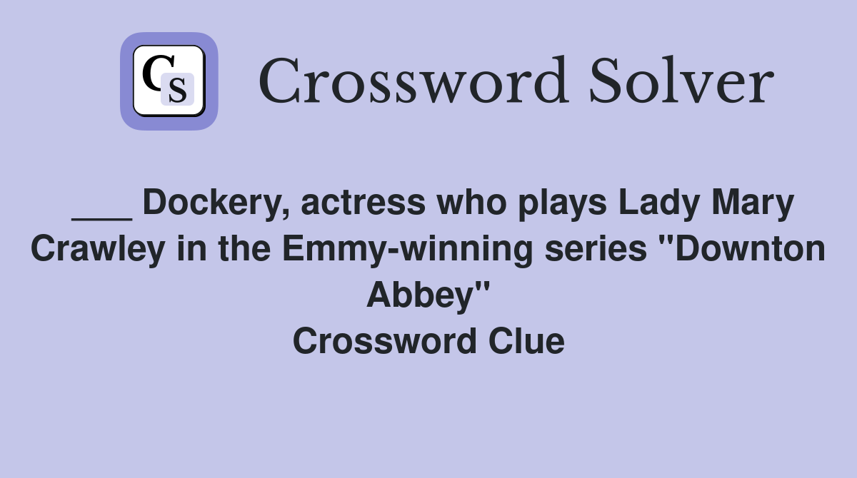 ___ Dockery, actress who plays Lady Mary Crawley in the Emmy-winning series "Downton Abbey" Crossword Clue