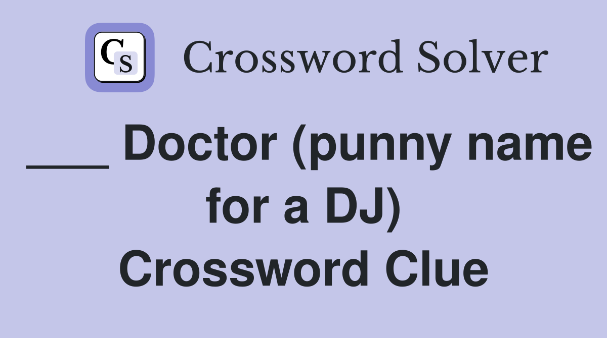 ___ Doctor (punny name for a DJ) Crossword Clue