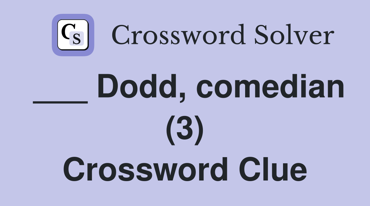 ___ Dodd, comedian (3) Crossword Clue