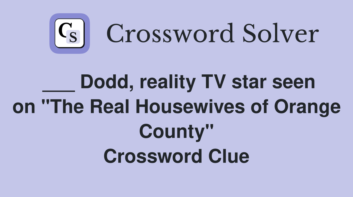___ Dodd, reality TV star seen on "The Real Housewives of Orange County" Crossword Clue