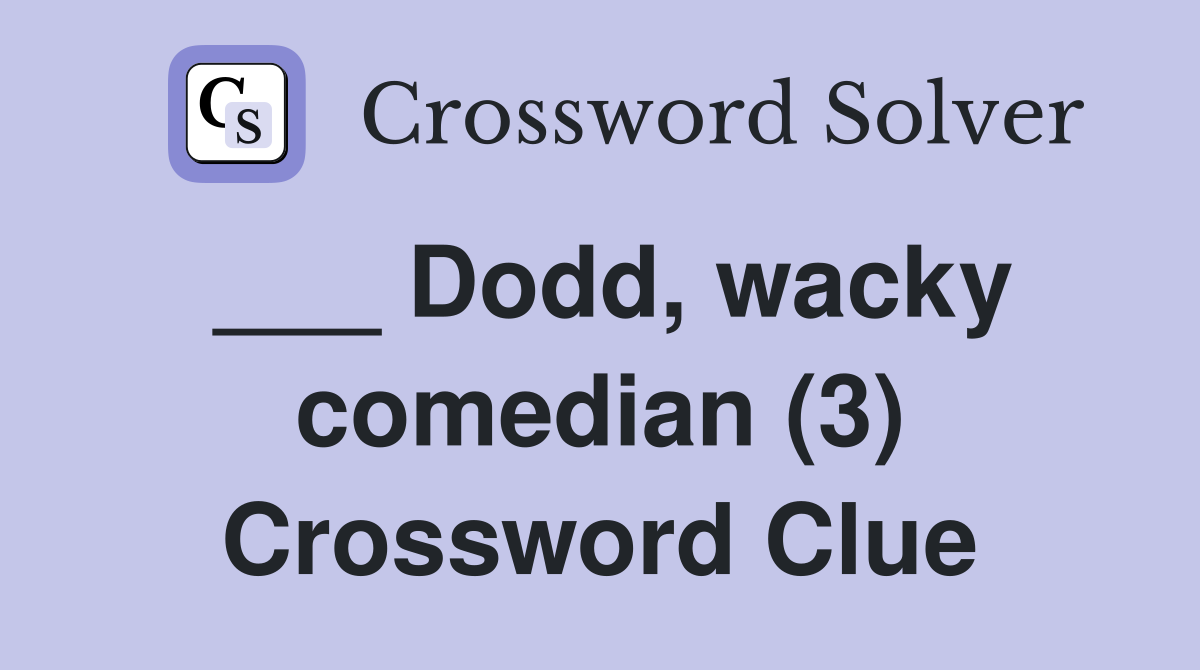 ___ Dodd, wacky comedian (3) Crossword Clue
