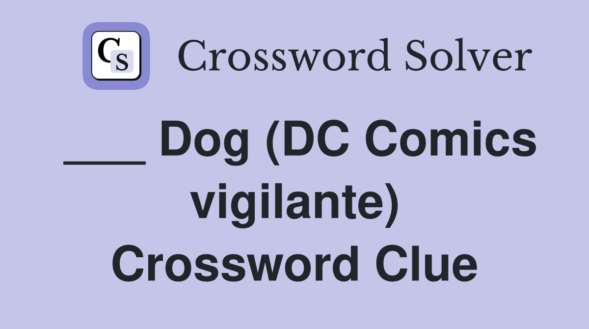 ___ Dog (DC Comics vigilante) Crossword Clue