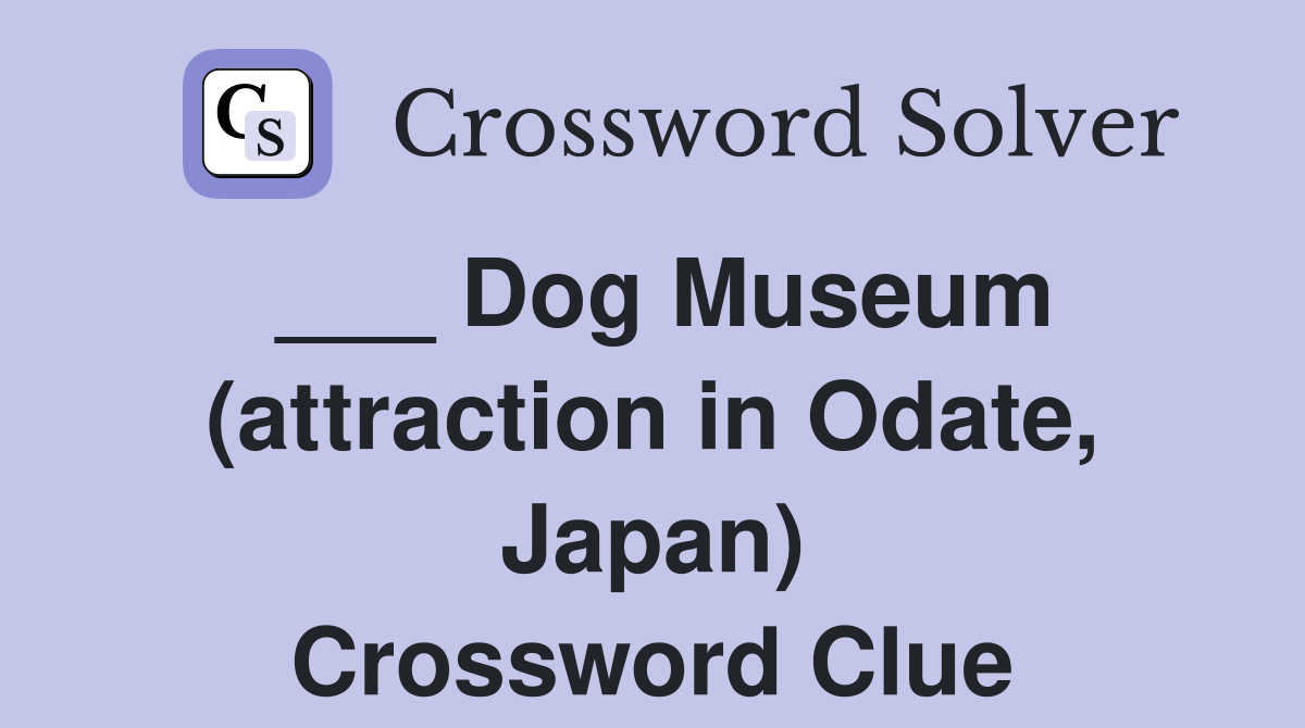 ___ Dog Museum (attraction in Odate, Japan) Crossword Clue
