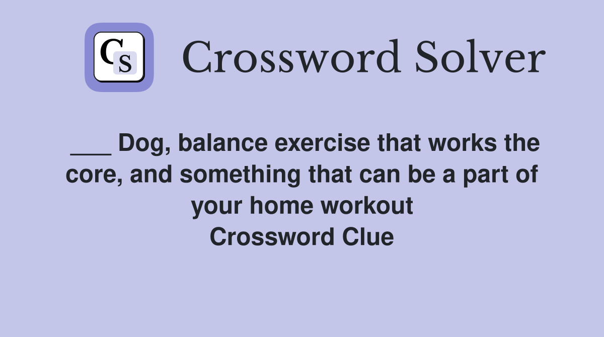 ___ Dog, balance exercise that works the core, and something that can be a part of your home workout Crossword Clue