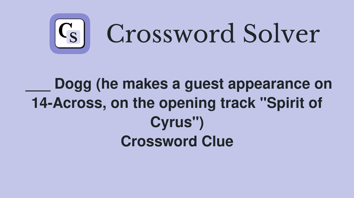 ___ Dogg (he makes a guest appearance on 14-Across, on the opening track "Spirit of Cyrus") Crossword Clue