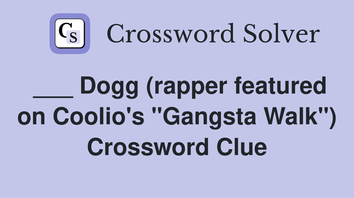 ___ Dogg (rapper featured on Coolio's "Gangsta Walk") Crossword Clue