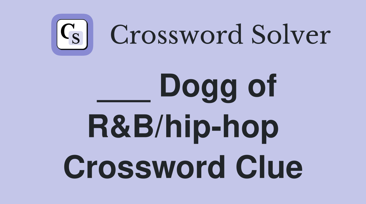 ___ Dogg of R&B/hip-hop Crossword Clue