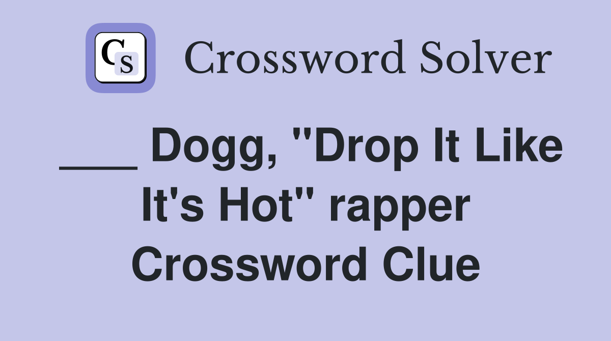 ___ Dogg, "Drop It Like It's Hot" rapper Crossword Clue