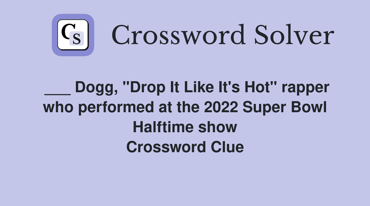 ___ Dogg, "Drop It Like It's Hot" rapper who performed at the 2022 Super Bowl Halftime show Crossword Clue