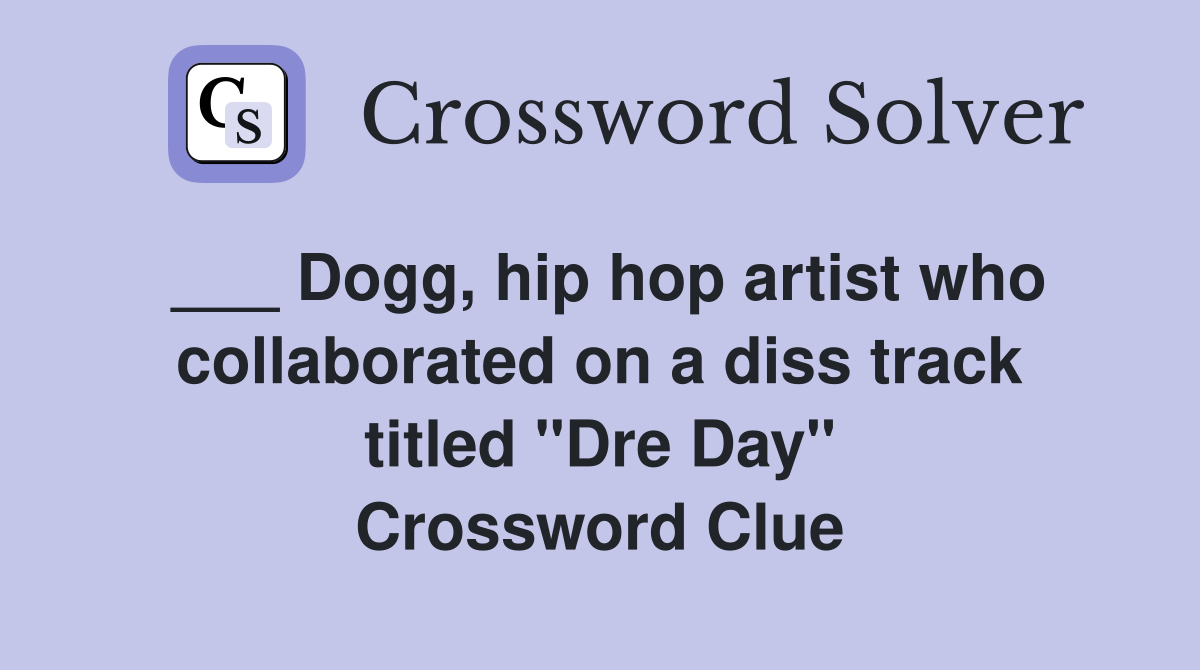 ___ Dogg, hip hop artist who collaborated on a diss track titled "Dre Day" Crossword Clue
