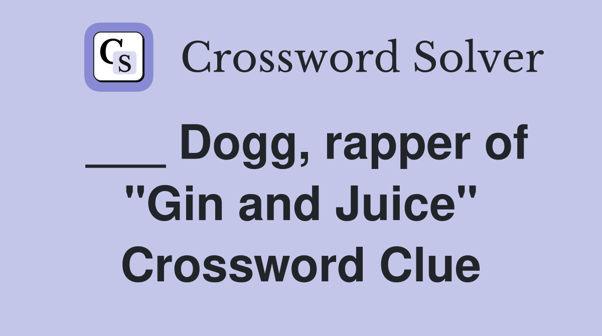 ___ Dogg, rapper of "Gin and Juice" Crossword Clue