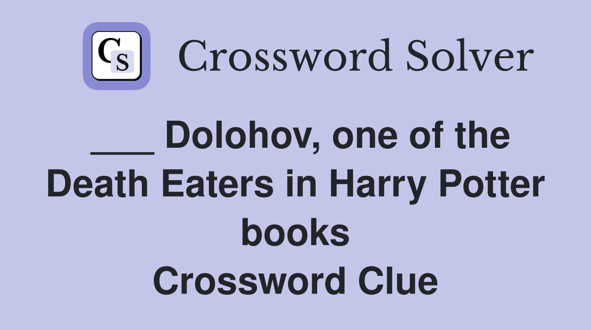 ___ Dolohov, one of the Death Eaters in Harry Potter books Crossword Clue