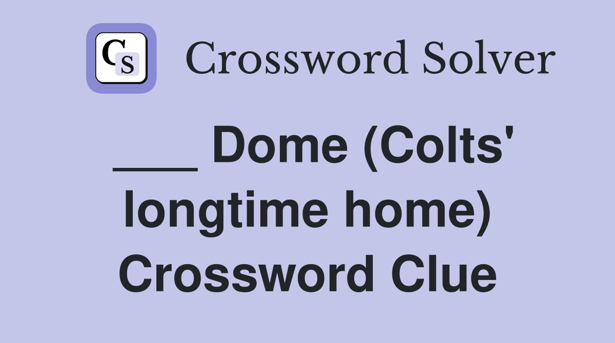 ___ Dome (Colts' longtime home) Crossword Clue