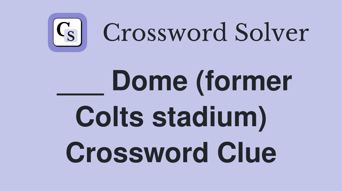 ___ Dome (former Colts stadium) Crossword Clue