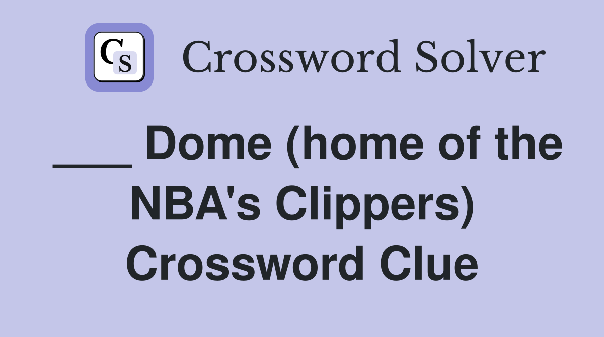 ___ Dome (home of the NBA's Clippers) Crossword Clue