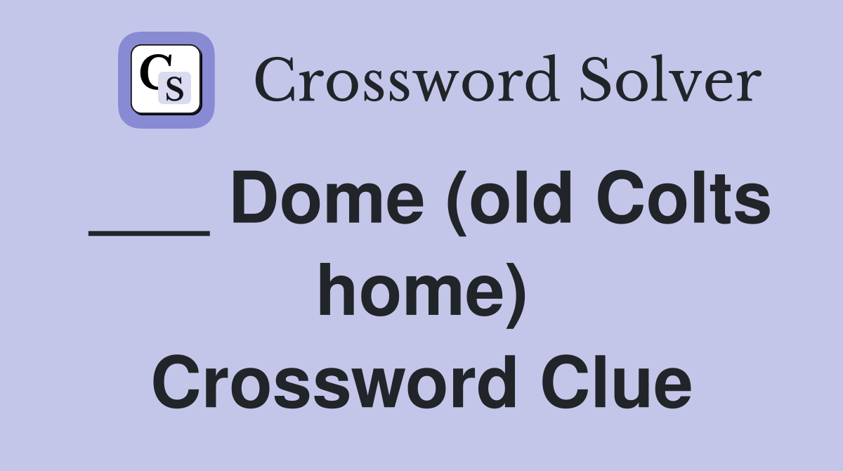 ___ Dome (old Colts home) Crossword Clue
