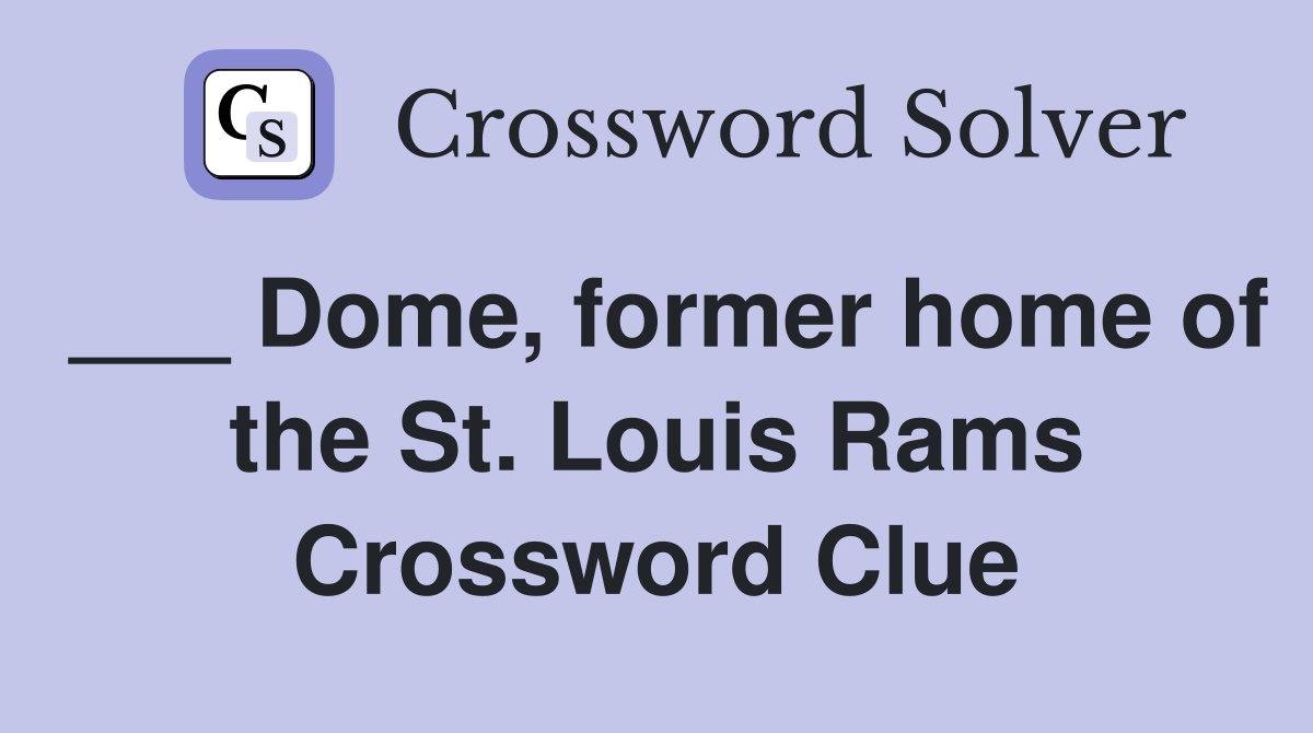 ___ Dome, former home of the St. Louis Rams Crossword Clue