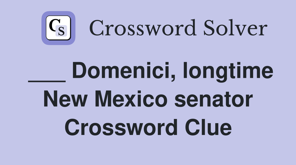 ___ Domenici, longtime New Mexico senator Crossword Clue
