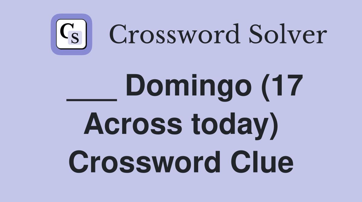 ___ Domingo (17 Across today) Crossword Clue