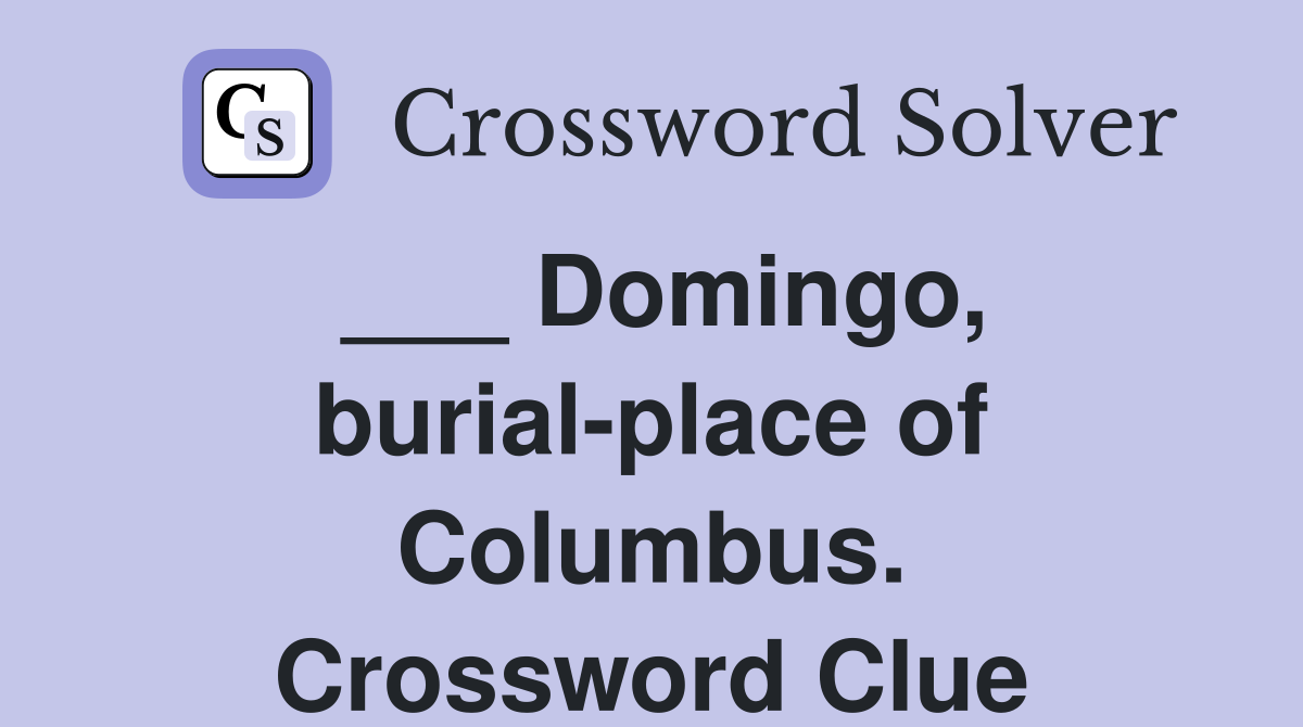___ Domingo, burial-place of Columbus. Crossword Clue