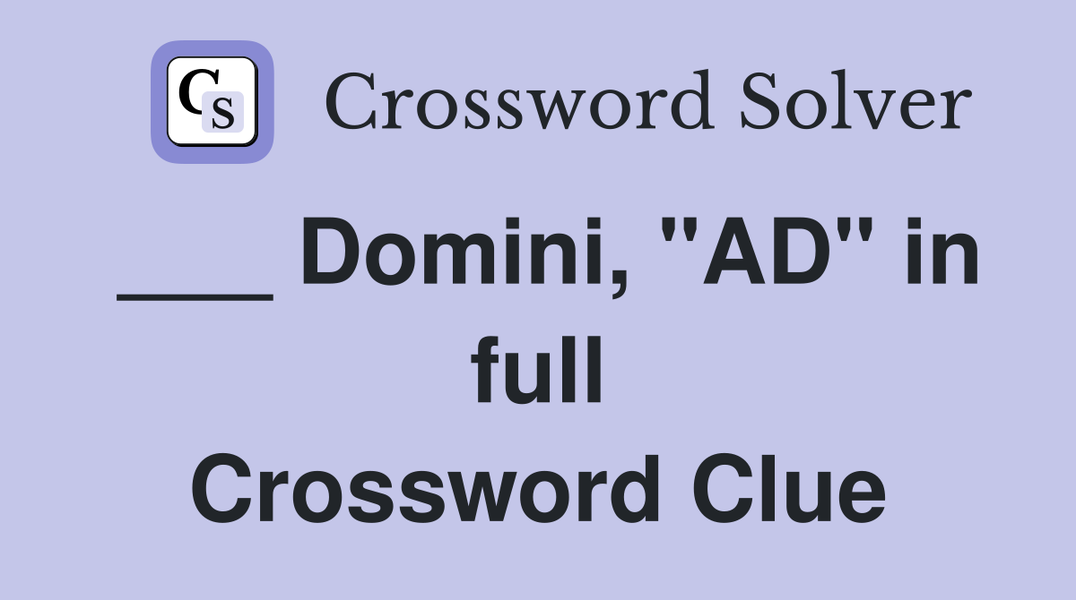 ___ Domini, "AD" in full Crossword Clue