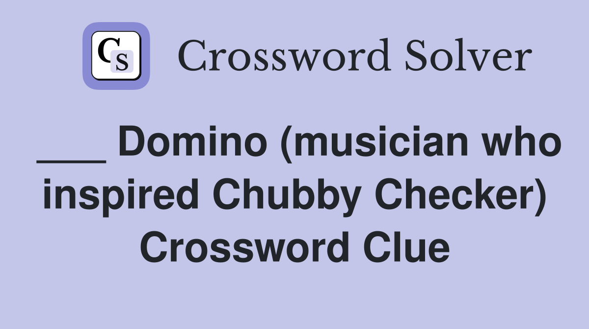 ___ Domino (musician who inspired Chubby Checker) Crossword Clue