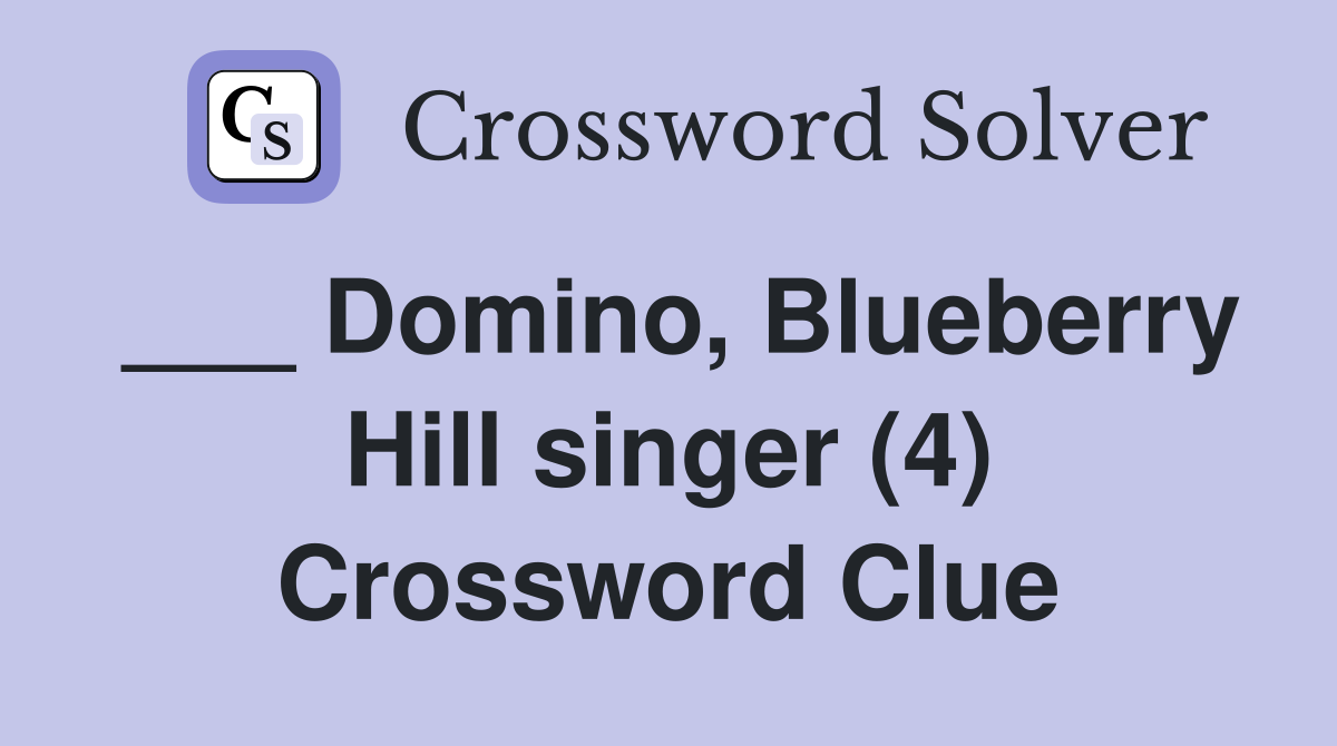 ___ Domino, Blueberry Hill singer (4) Crossword Clue