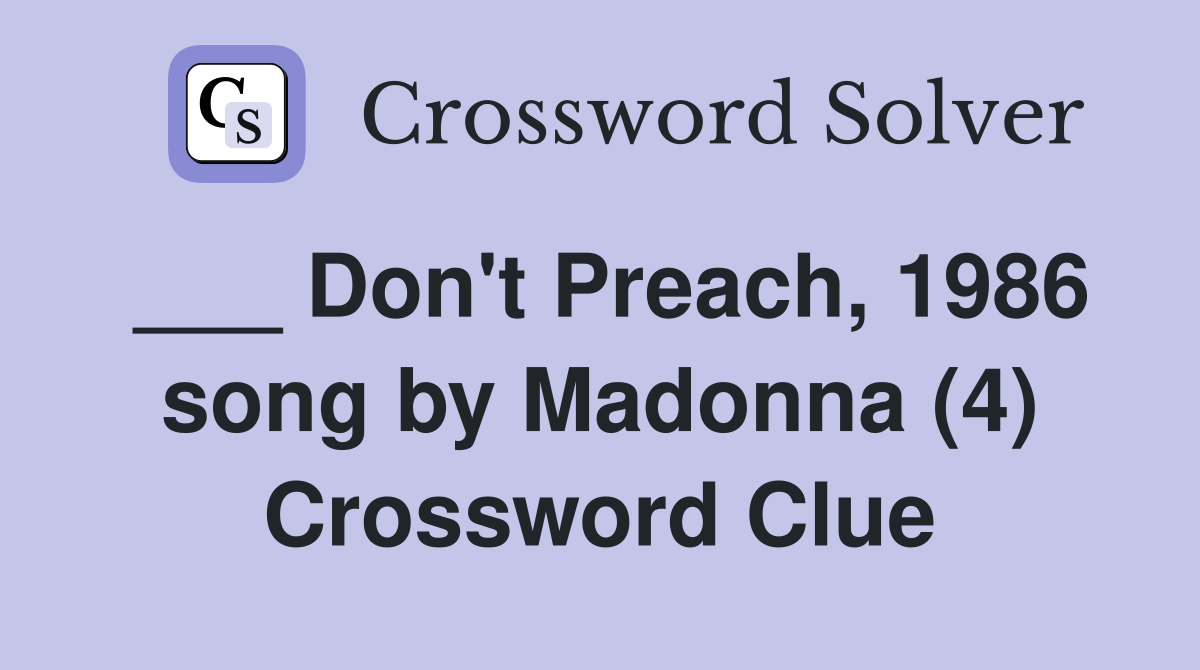 ___ Don't Preach, 1986 song by Madonna (4) Crossword Clue