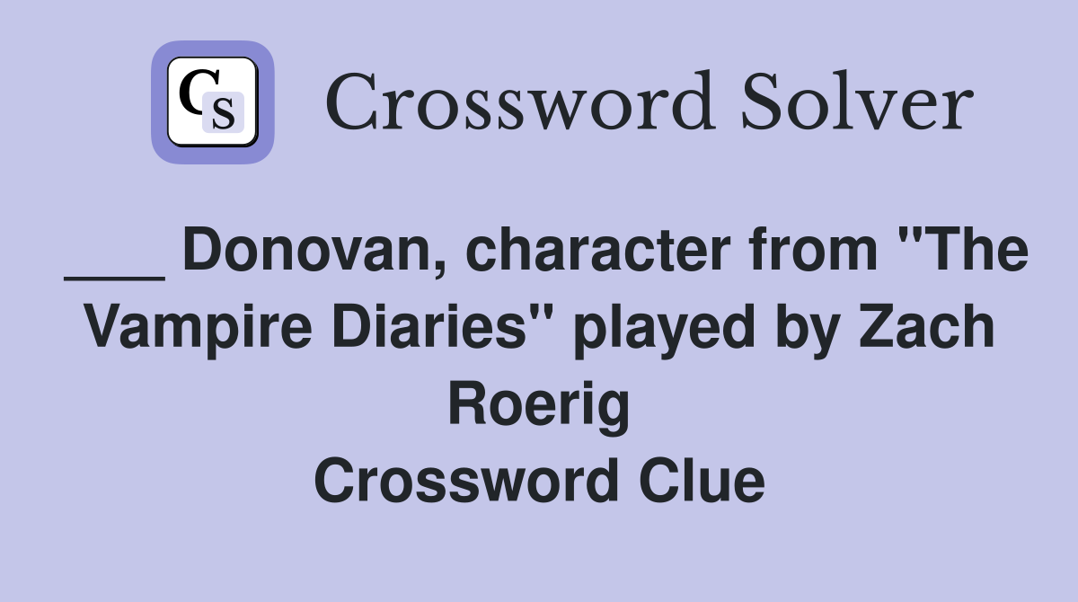 ___ Donovan, character from "The Vampire Diaries" played by Zach Roerig Crossword Clue