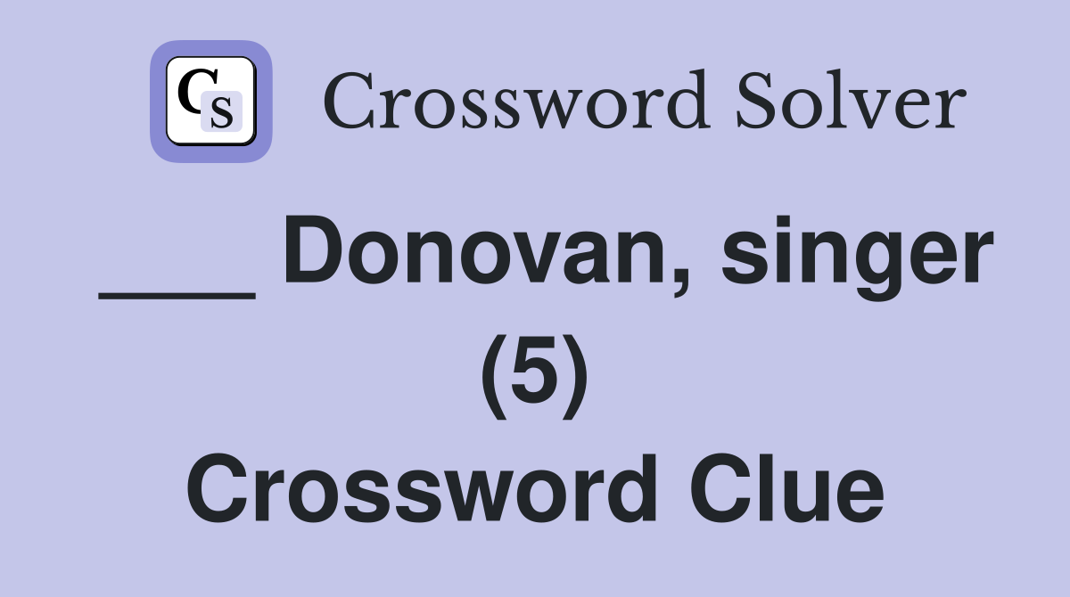 ___ Donovan, singer (5) Crossword Clue