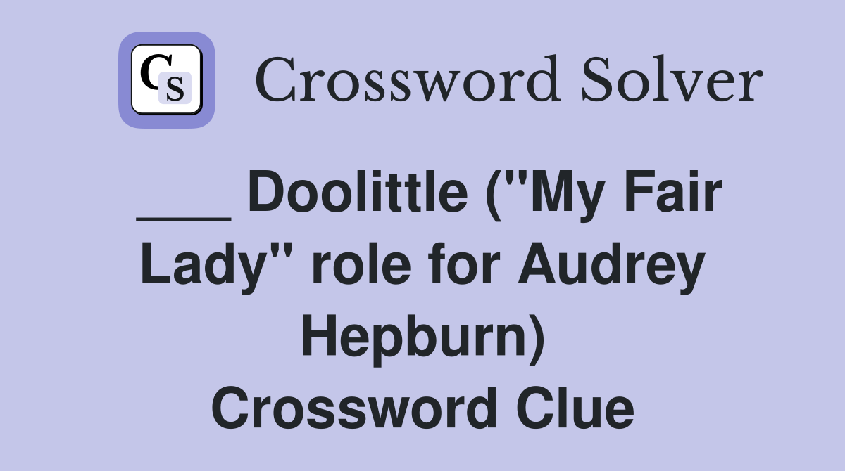 ___ Doolittle ("My Fair Lady" role for Audrey Hepburn) Crossword Clue