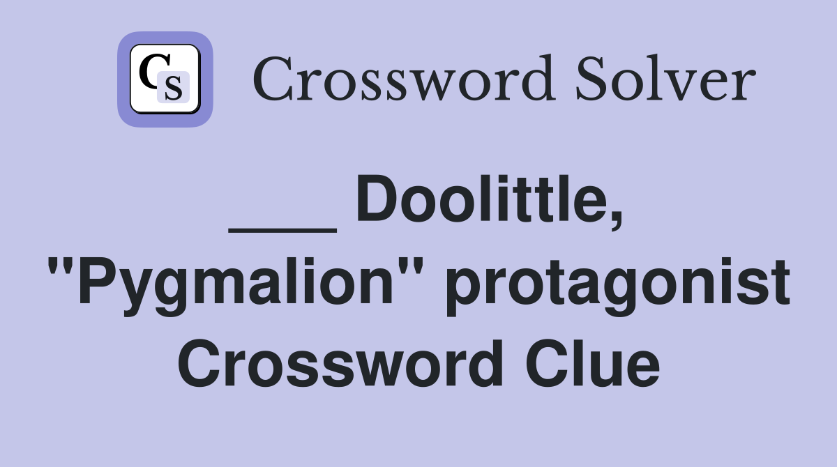 ___ Doolittle, "Pygmalion" protagonist Crossword Clue