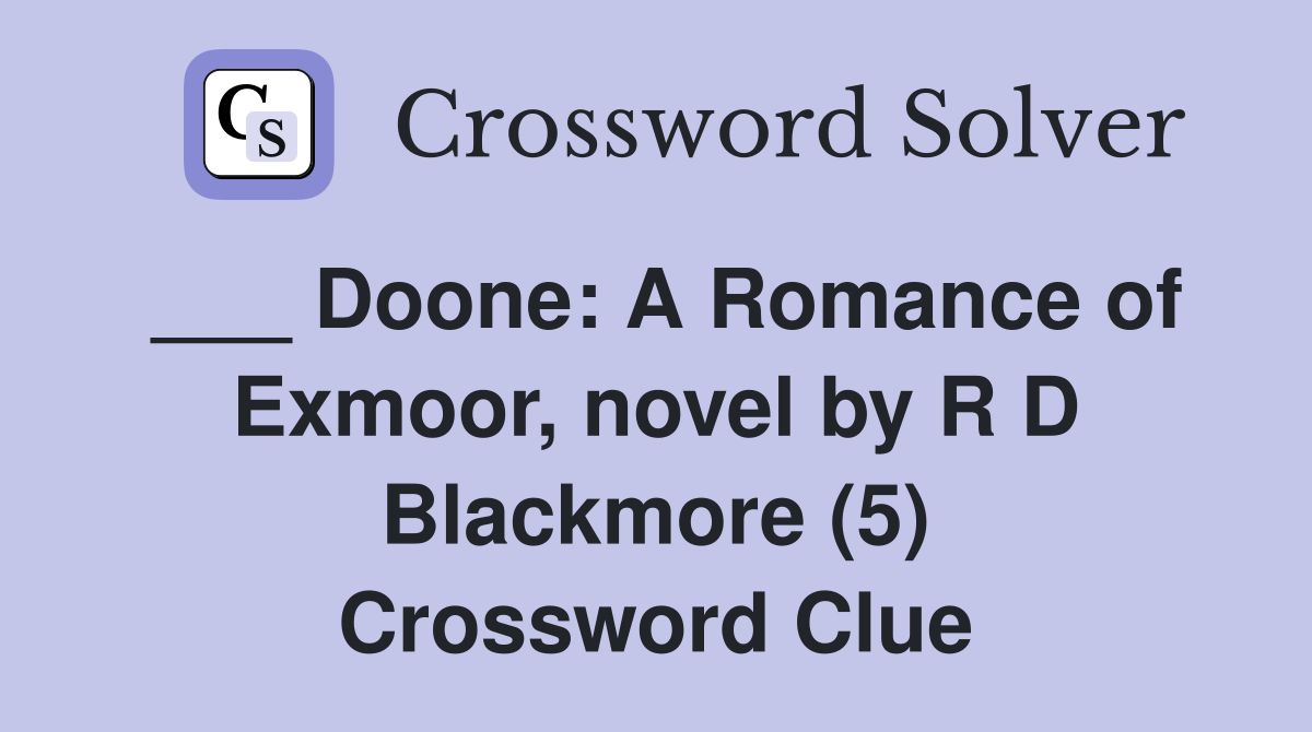 ___ Doone: A Romance of Exmoor, novel by R D Blackmore (5) Crossword Clue