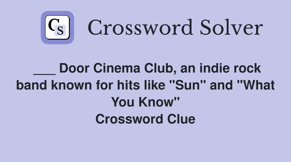 ___ Door Cinema Club, an indie rock band known for hits like "Sun" and "What You Know" Crossword Clue