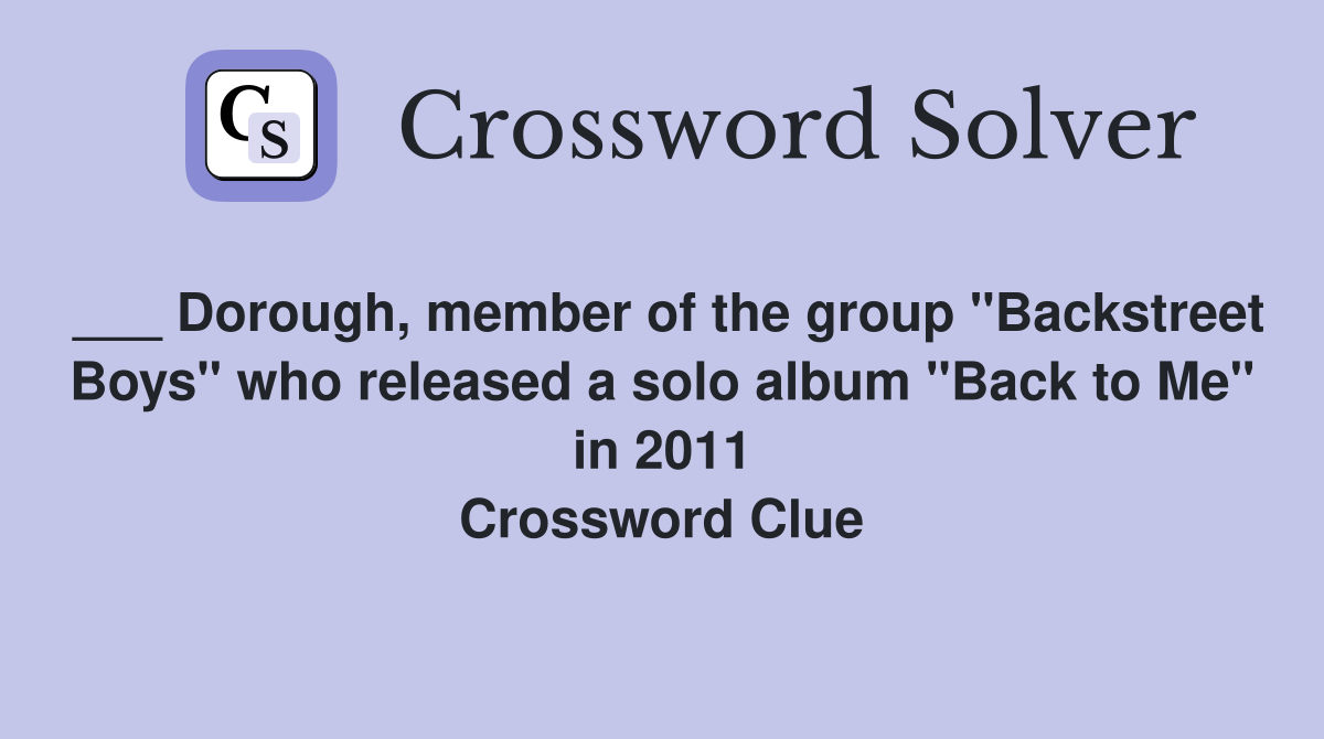 ___ Dorough, member of the group "Backstreet Boys" who released a solo album "Back to Me" in 2011 Crossword Clue