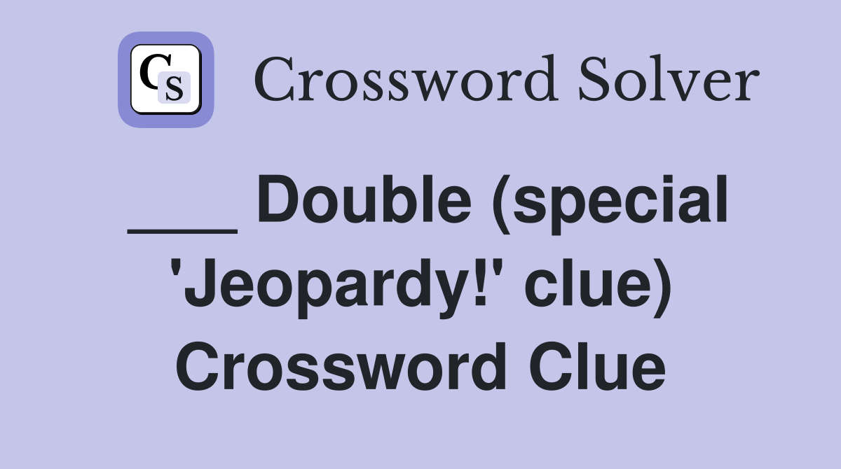 ___ Double (special 'Jeopardy!' clue) Crossword Clue