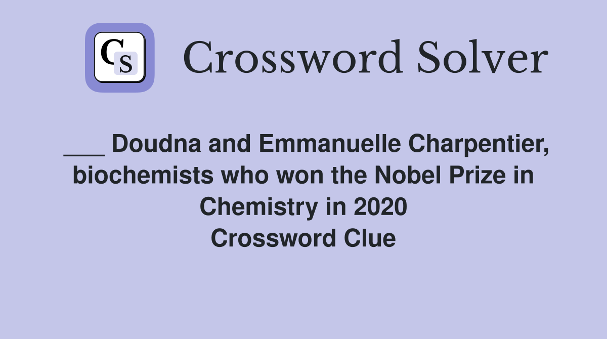 ___ Doudna and Emmanuelle Charpentier, biochemists who won the Nobel Prize in Chemistry in 2020 Crossword Clue