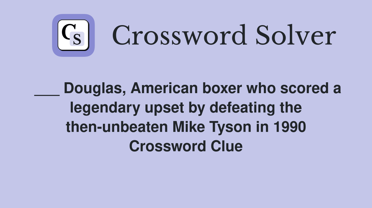 ___ Douglas, American boxer who scored a legendary upset by defeating the then-unbeaten Mike Tyson in 1990 Crossword Clue