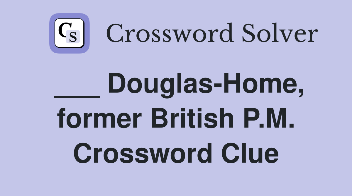 ___ Douglas-Home, former British P.M. Crossword Clue